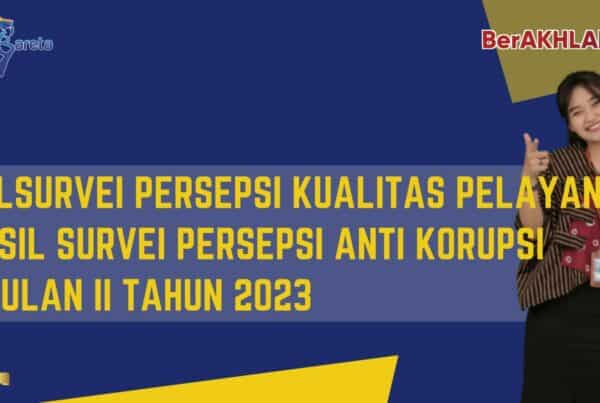 HASIL SURVEI PERSEPSI KUALITAS PELAYANAN PUBLIK & SURVEI PERSEPSI ANTI KORUPSI TRIWULAN II TAHUN 2023 HASIL SURVEI PERSEPSI KUALITAS PELAYANAN PUBLIK & SURVEY PERSEPSI ANTI KORUPSI TRIWULAN II TAHUN 2023