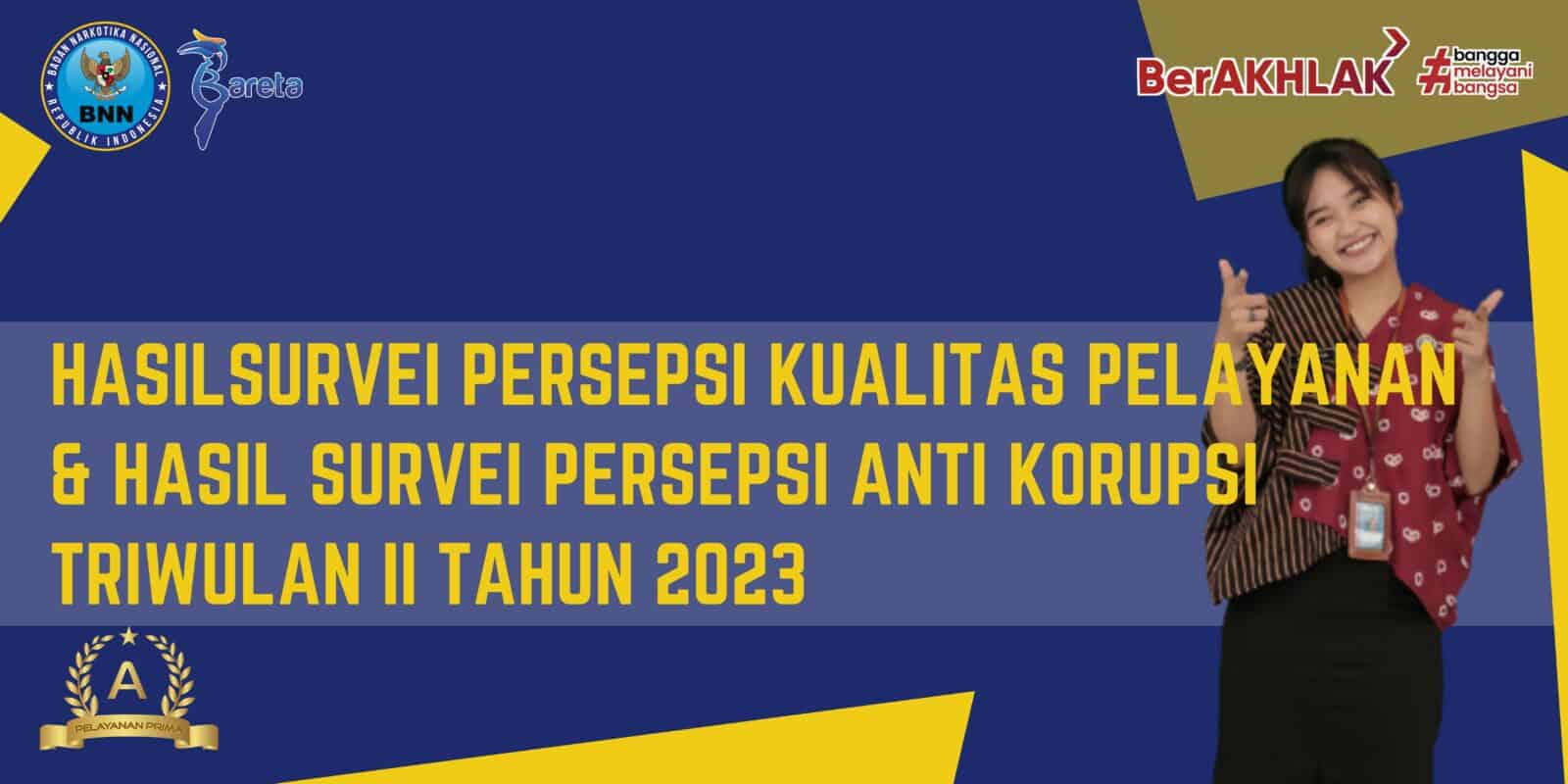 HASIL SURVEI PERSEPSI KUALITAS PELAYANAN PUBLIK & SURVEI PERSEPSI ANTI KORUPSI TRIWULAN II TAHUN 2023 HASIL SURVEI PERSEPSI KUALITAS PELAYANAN PUBLIK & SURVEY PERSEPSI ANTI KORUPSI TRIWULAN II TAHUN 2023